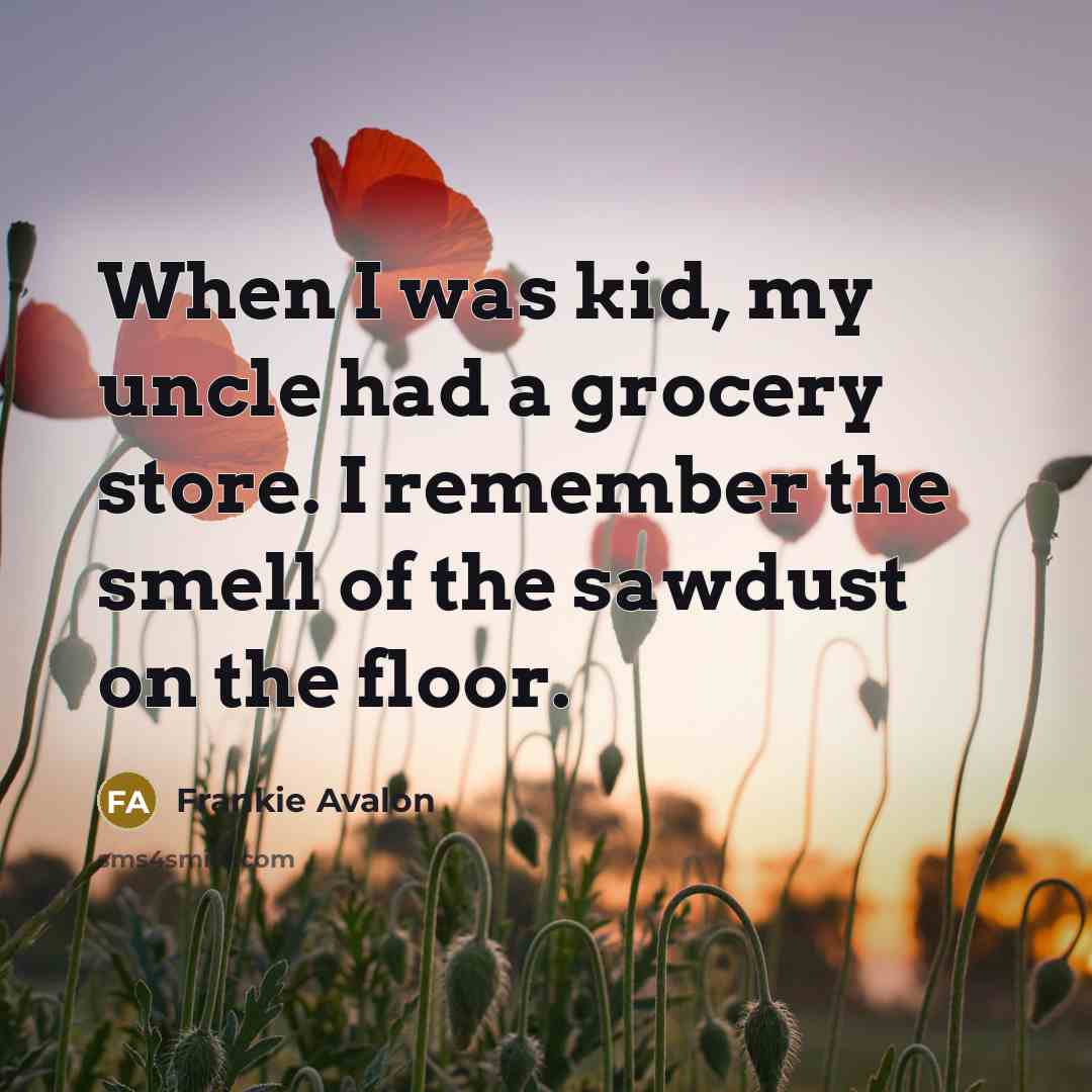 “When I was kid, my uncle had a grocery store.…” quote by Frankie Avalon