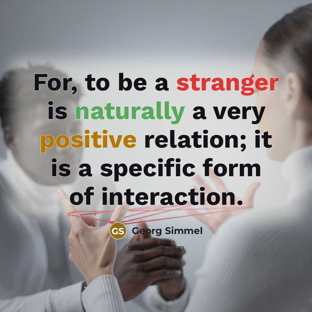 “For, to be a stranger is naturally a very positive…” quote by Georg Simmel