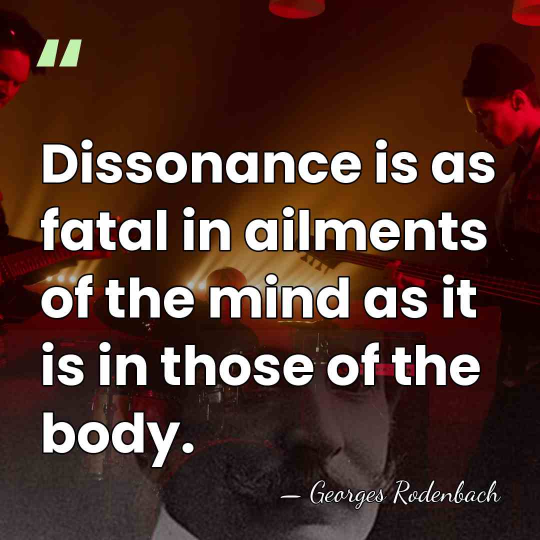 Dissonance is as fatal in ailments of the mind as it is&hellip; - Georges Rodenbach