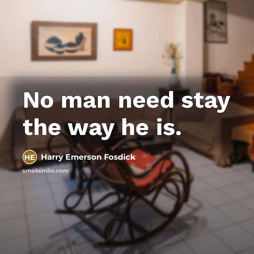 “No man need stay the way he is.…” quote by Harry Emerson Fosdick