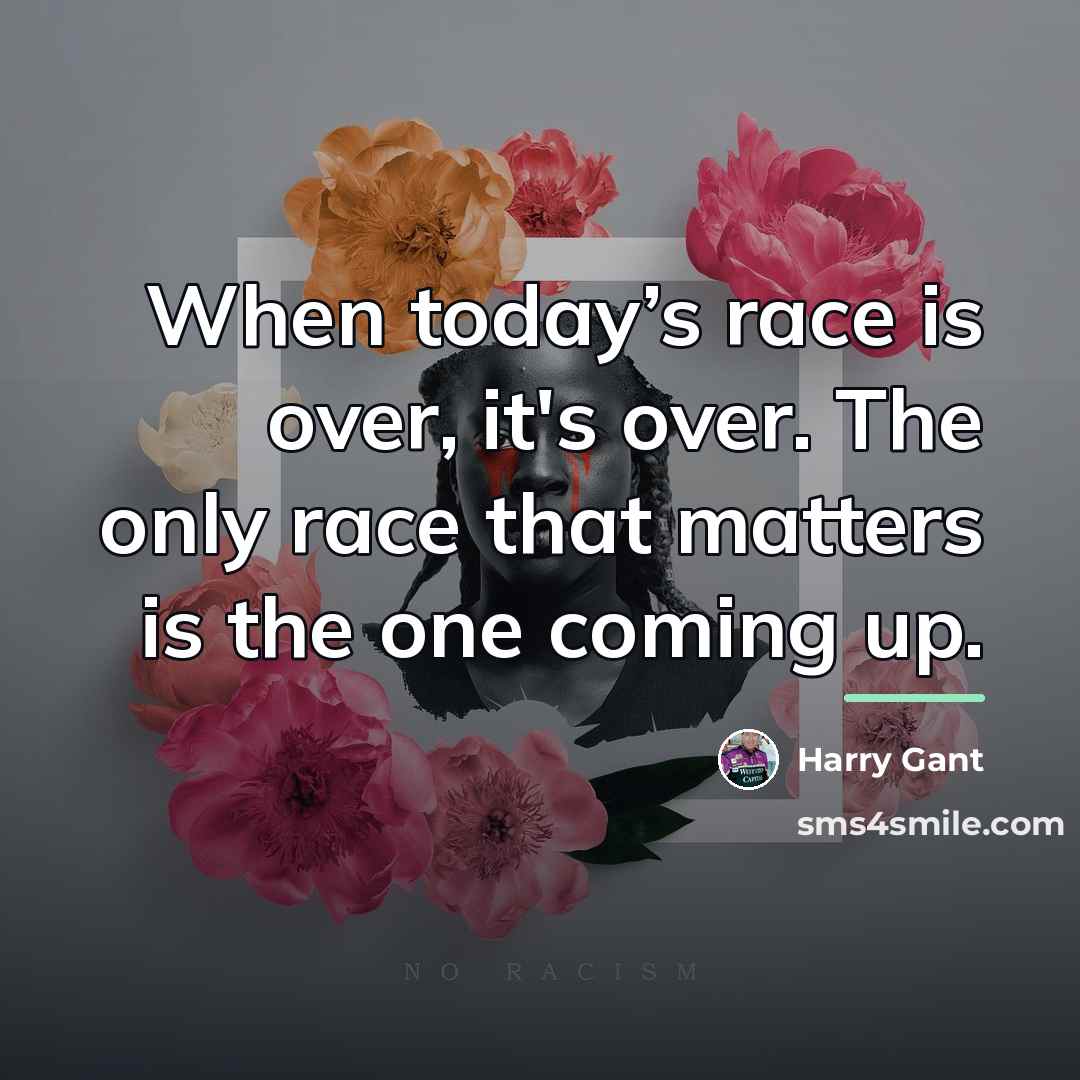 “When today’s race is over, it's over. The only race…” quote by Harry Gant