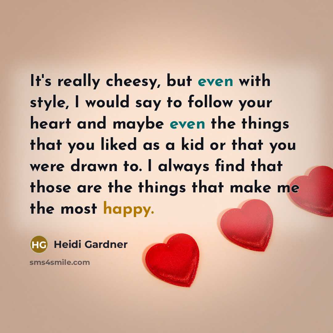 “It's really cheesy, but even with style, I would say to follow your heart and maybe even the things that you liked as a kid or that you were drawn to. I always find that those are the things that make me the most happy.” quote by Heidi Gardner