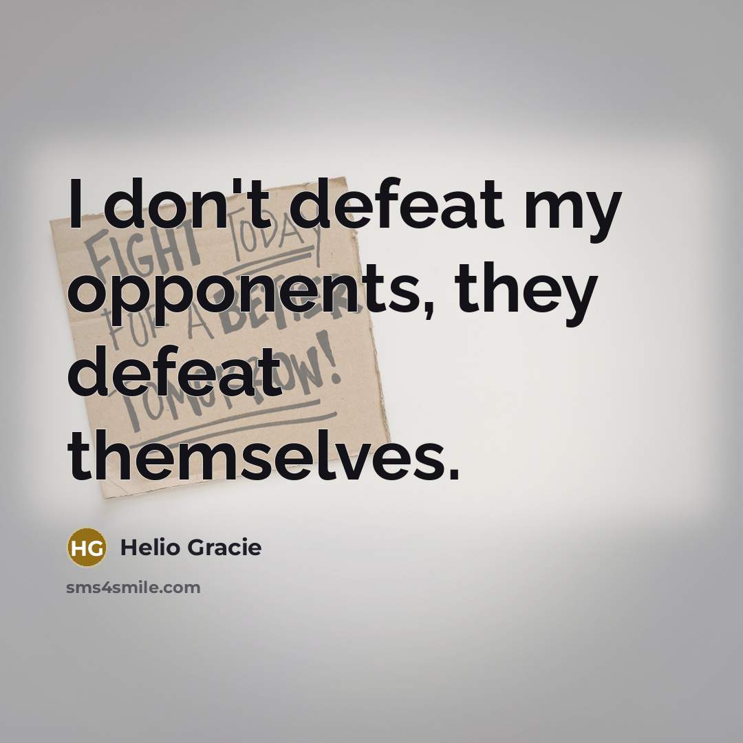 “I don't defeat my opponents, they defeat themselves.…” quote by Helio Gracie