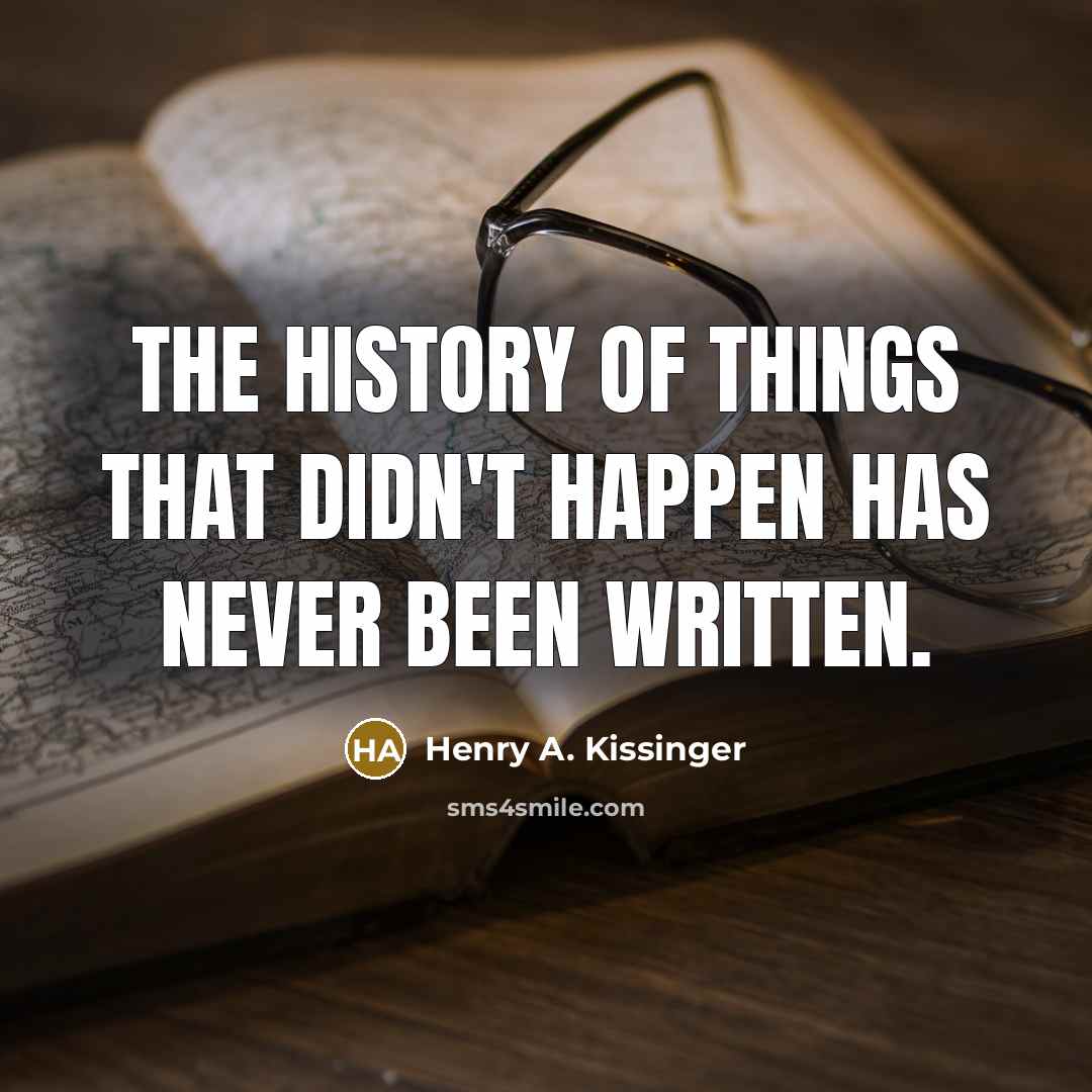 “The history of things that didn't happen has never been…” quote by Henry A. Kissinger