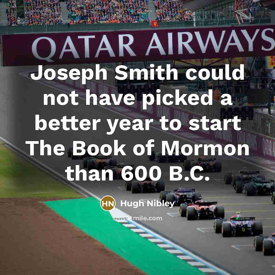 “Joseph Smith could not have picked a better year to…” quote by Hugh Nibley