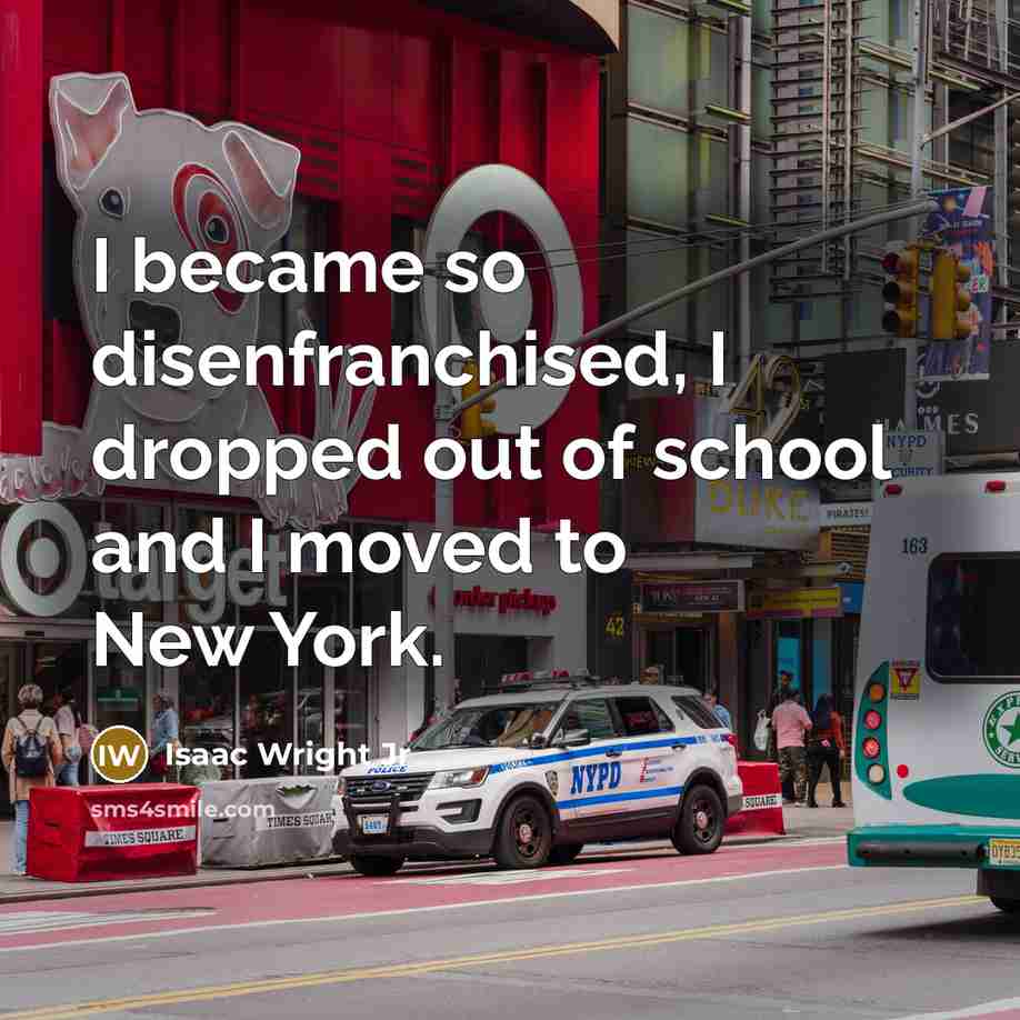 “I became so disenfranchised, I dropped out of school and…” quote by Isaac Wright Jr