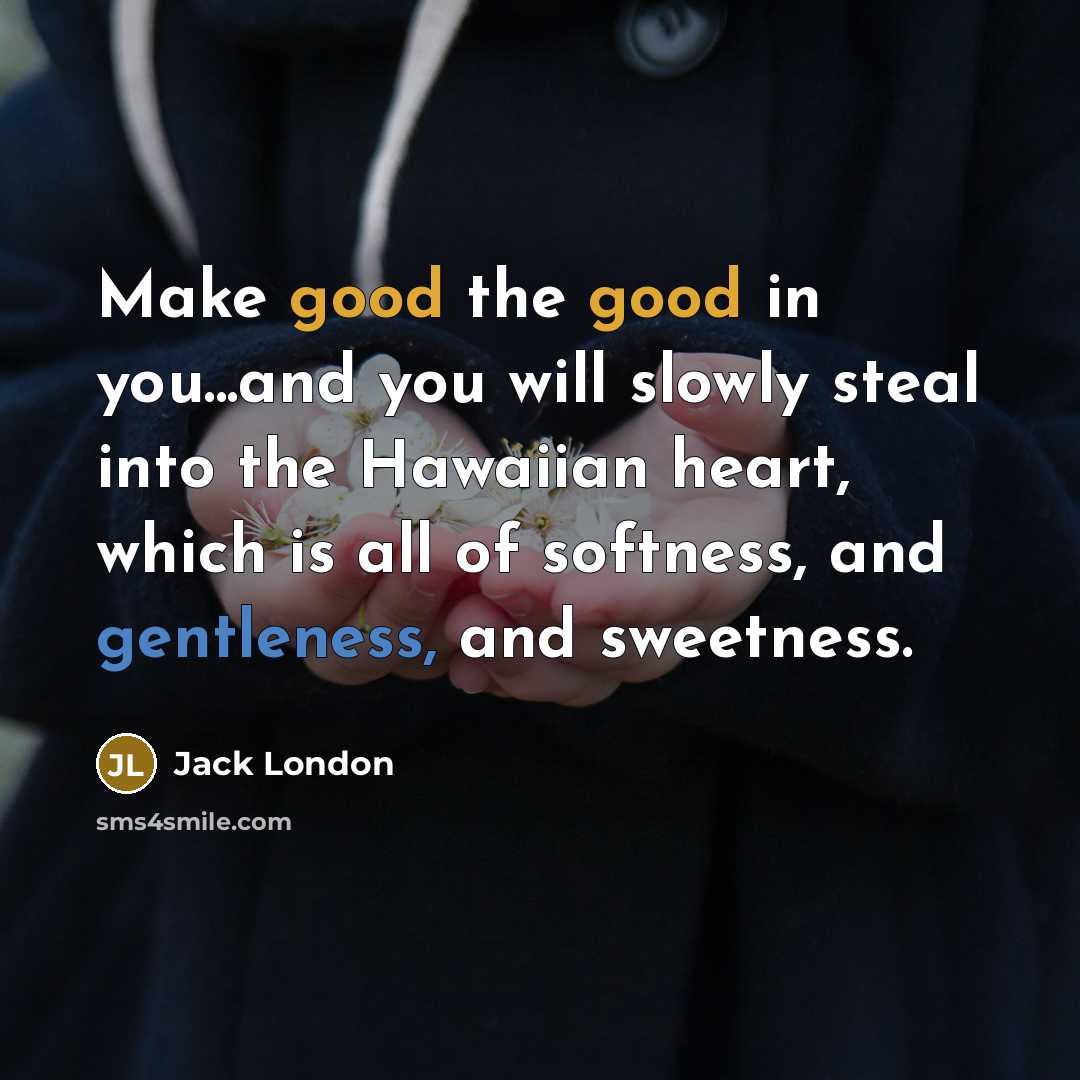 “Make good the good in you...and you will slowly steal…” quote by Jack London