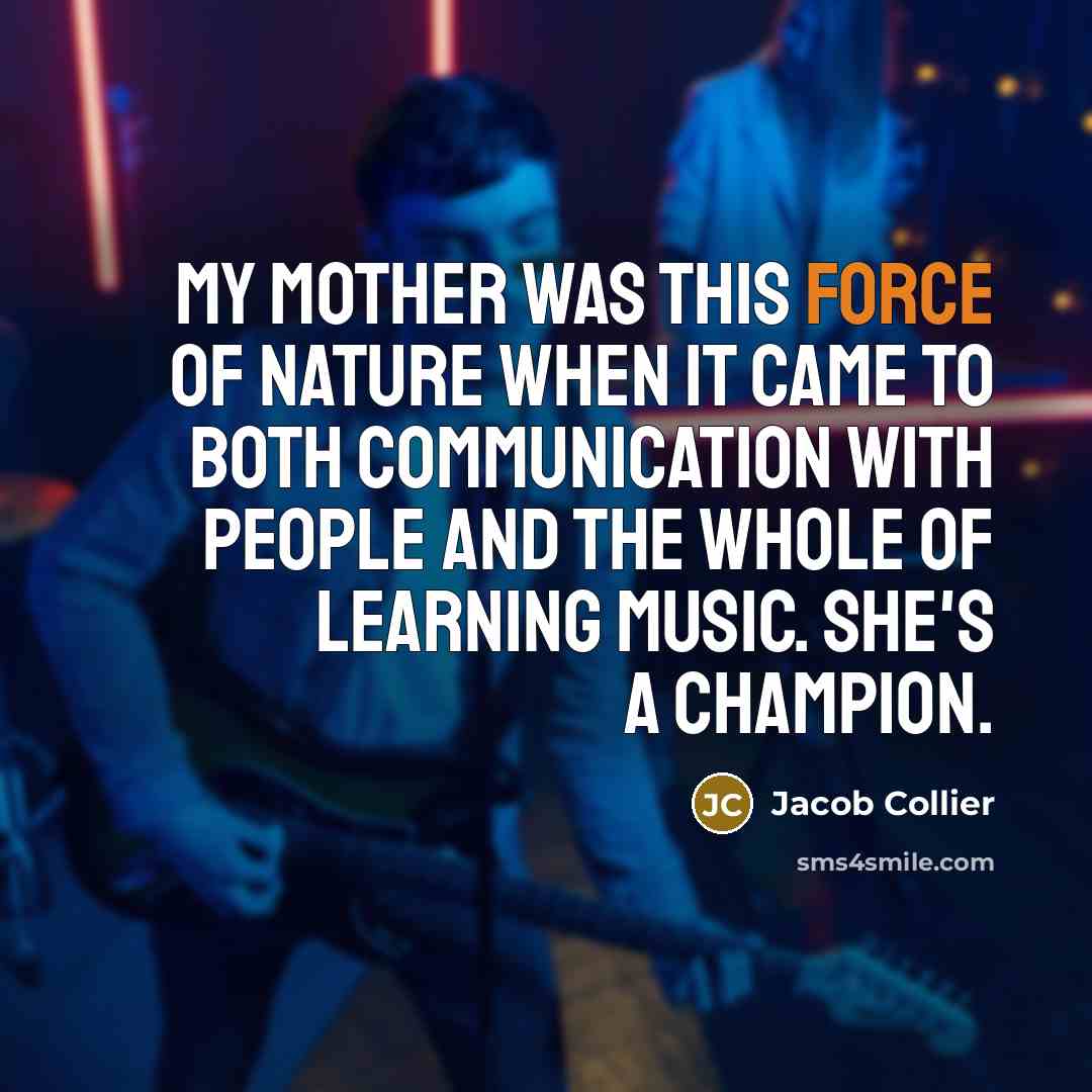 “My mother was this force of nature when it came…” quote by Jacob Collier