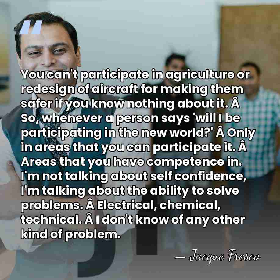 You can't participate in agriculture or redesign of aircraft for making them&hellip; - Jacque Fresco