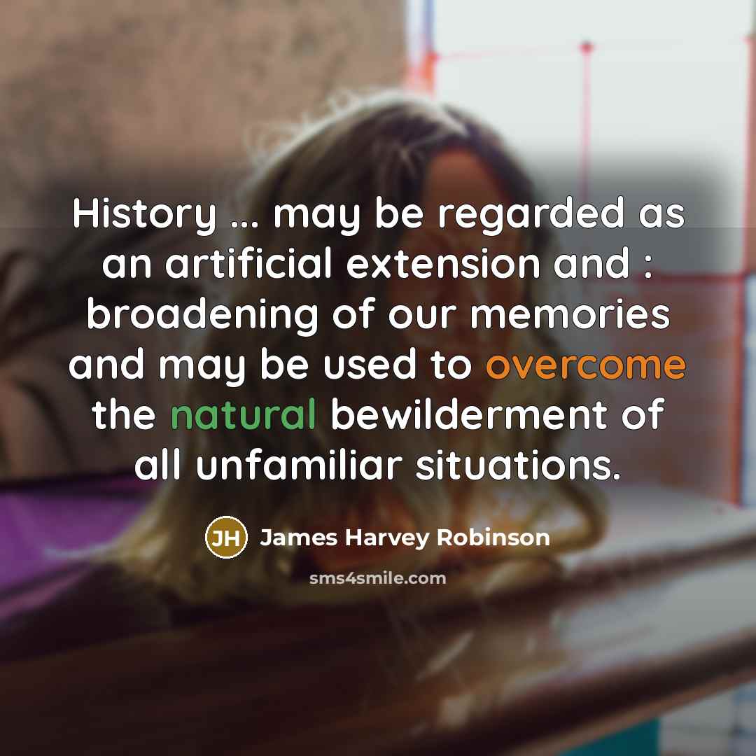 “History ... may be regarded as an artificial extension and…” quote by James Harvey Robinson