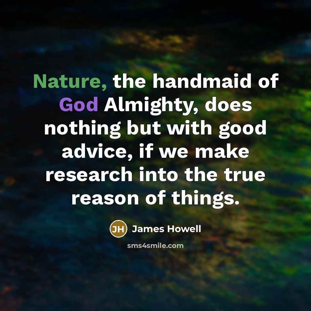 “Nature, the handmaid of God Almighty, does nothing but with…” quote by James Howell