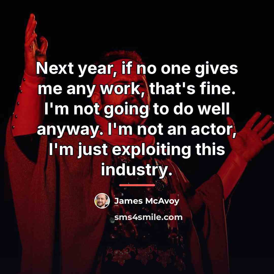 “Next year, if no one gives me any work, that's…” quote by James McAvoy