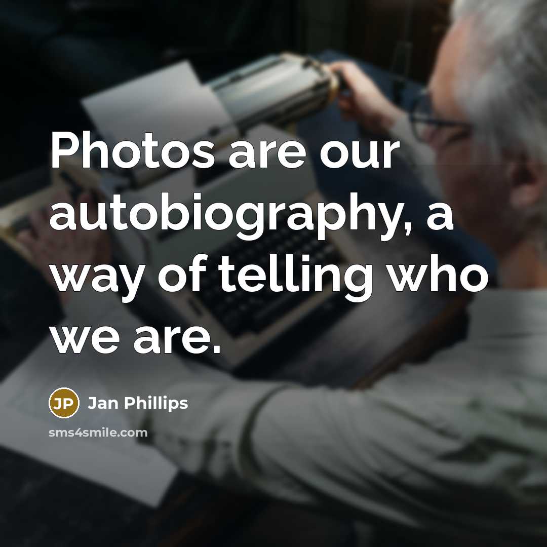 “Photos are our autobiography, a way of telling who we…” quote by Jan Phillips