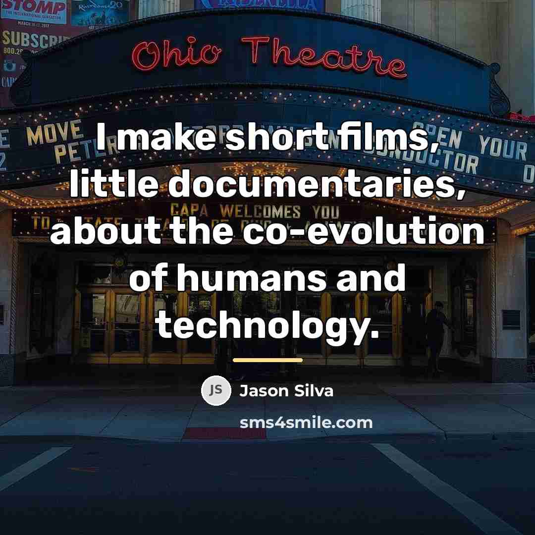 “I make short films, little documentaries, about the co-evolution of…” quote by Jason Silva