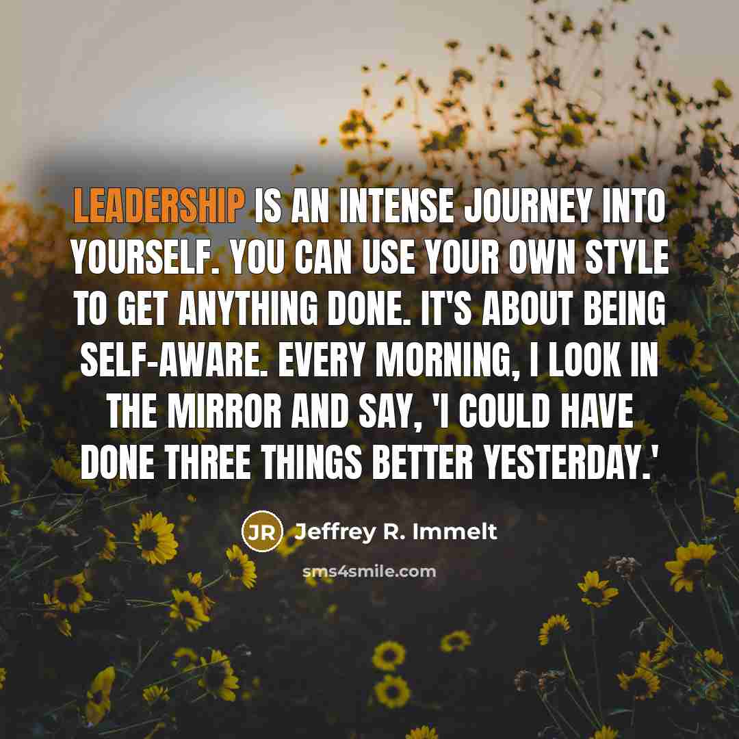 “Leadership is an intense journey into yourself. You can use…” quote by Jeffrey R. Immelt