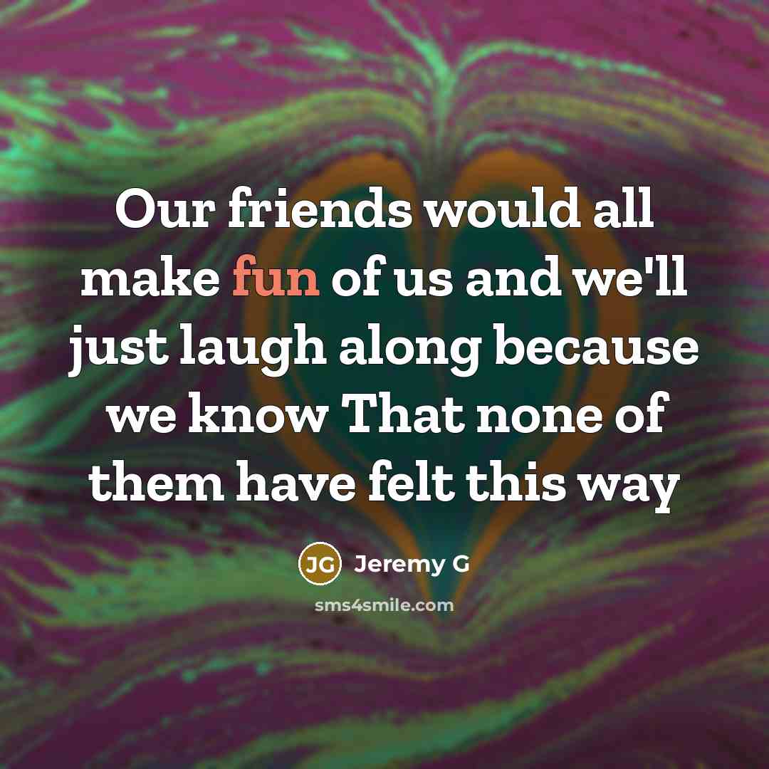 “Our friends would all make fun of us and we'll…” quote by Jeremy G