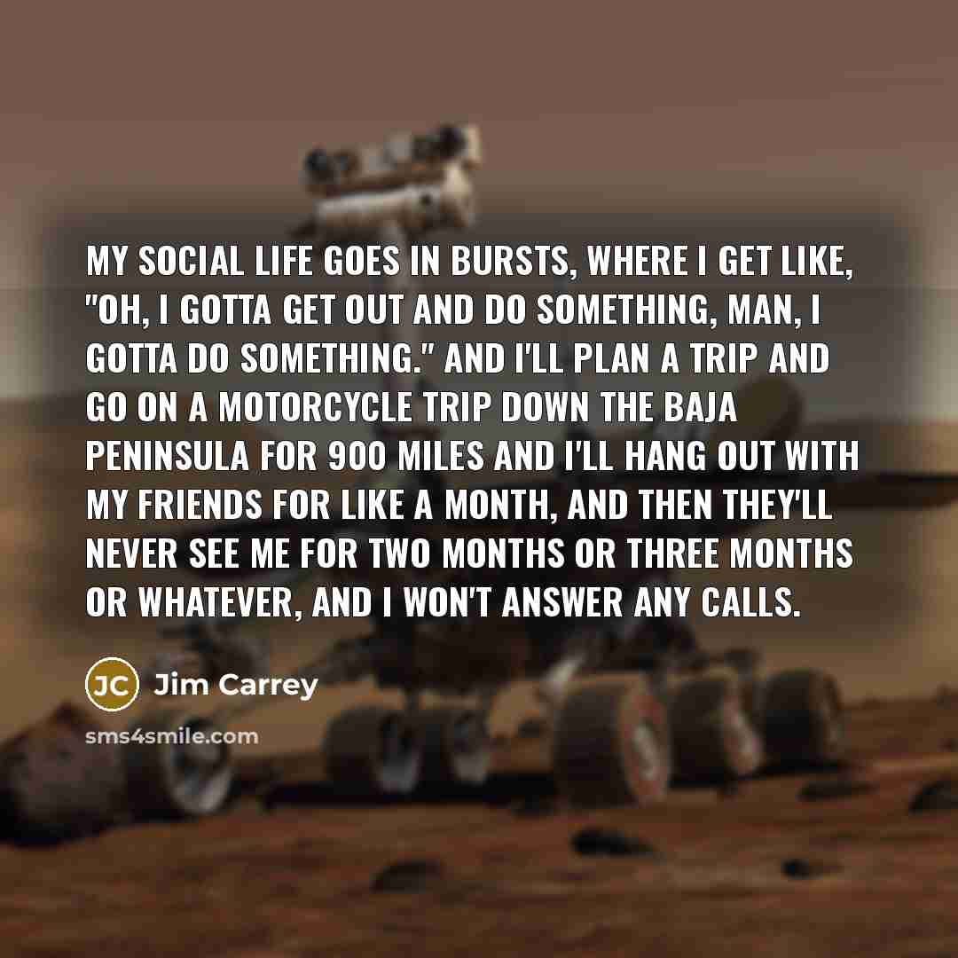 “My social life goes in bursts, where I get like,…” quote by Jim Carrey