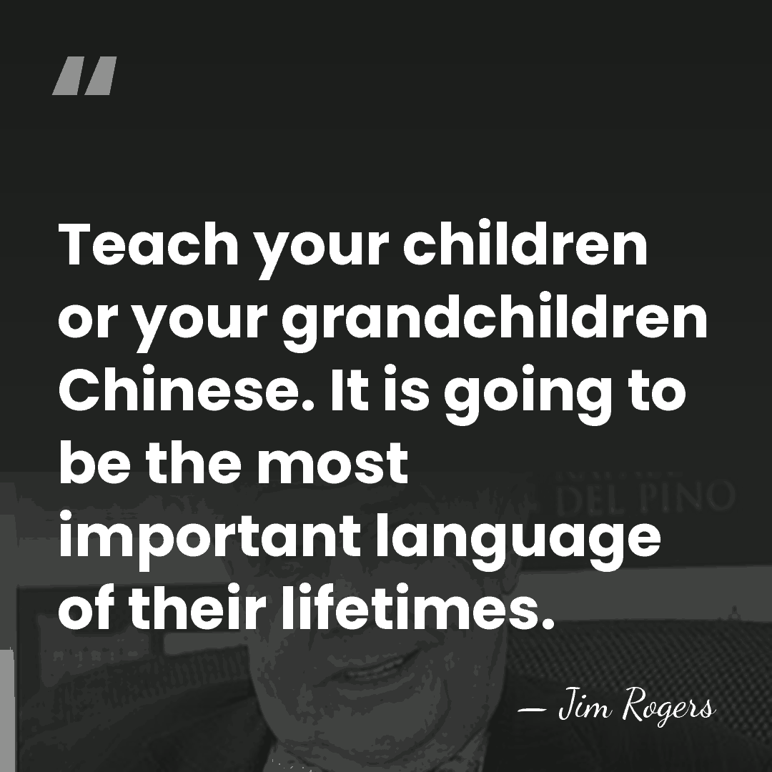 Teach your children or your grandchildren Chinese. It is going to be&hellip; - Jim Rogers
