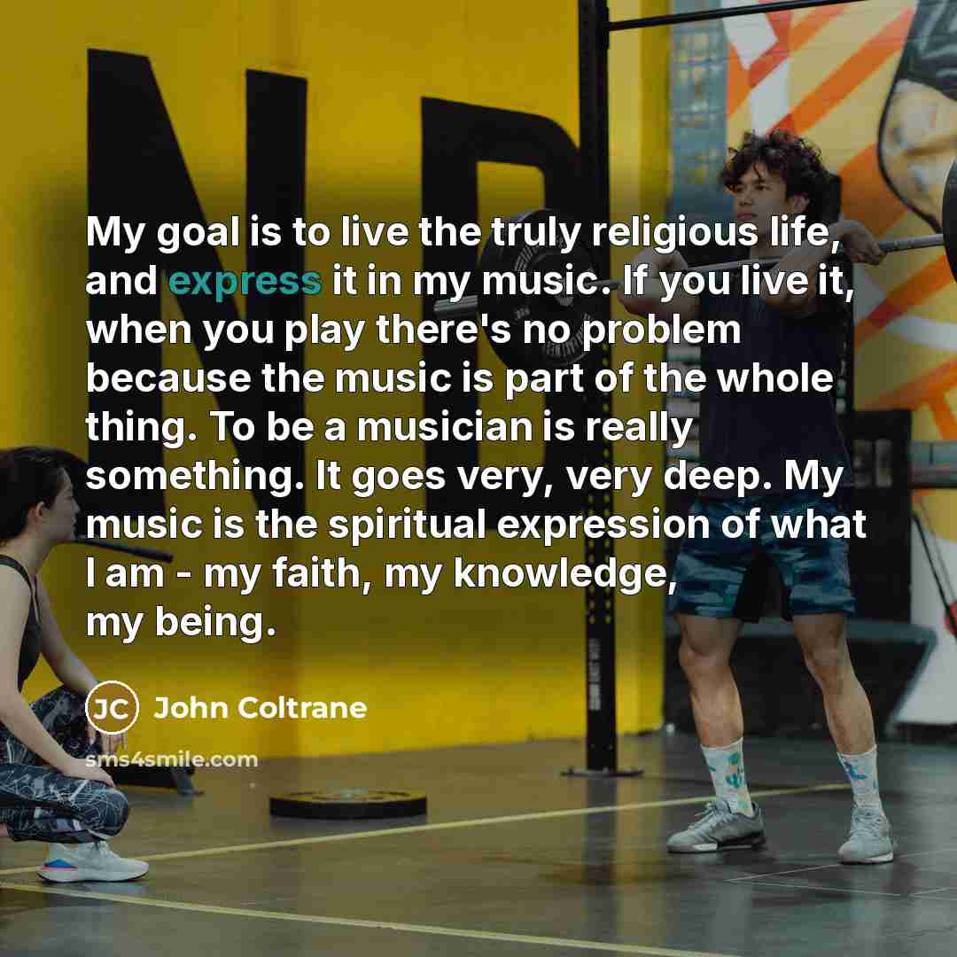 “My goal is to live the truly religious life, and…” quote by John Coltrane