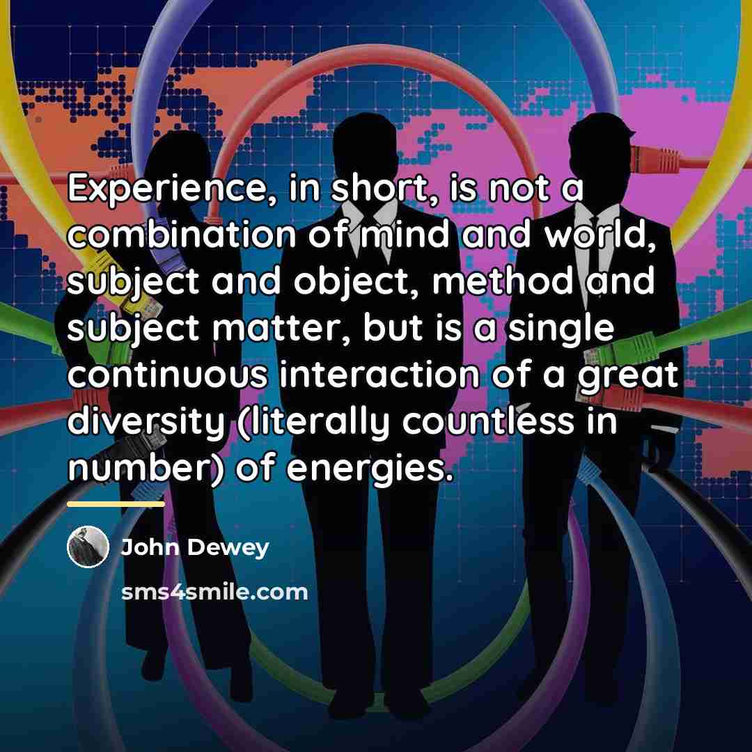 “Experience, in short, is not a combination of mind and…” quote by John Dewey