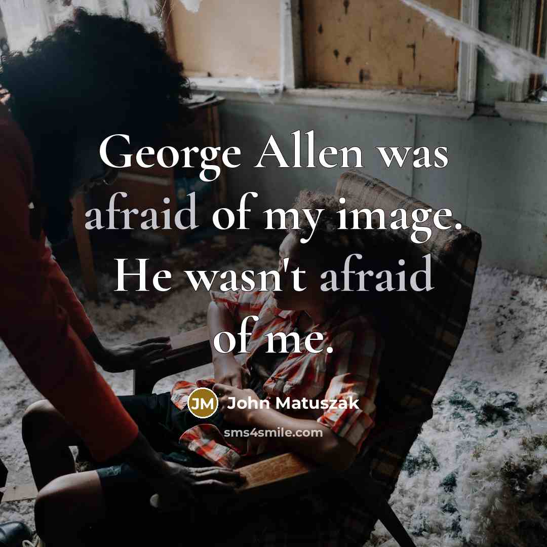 “George Allen was afraid of my image. He wasn't afraid…” quote by John Matuszak