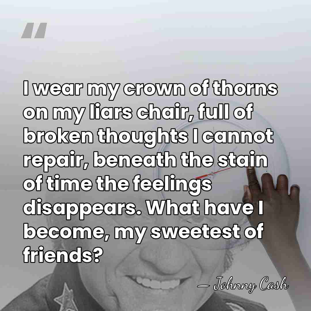 I wear my crown of thorns on my liars chair, full of&hellip; - Johnny Cash