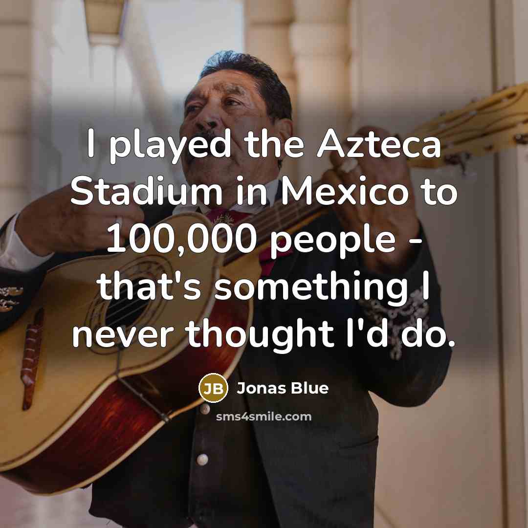 “I played the Azteca Stadium in Mexico to 100,000 people…” quote by Jonas Blue