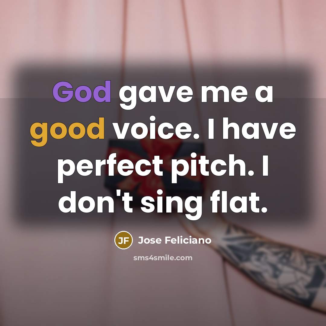 “God gave me a good voice. I have perfect pitch.…” quote by Jose Feliciano