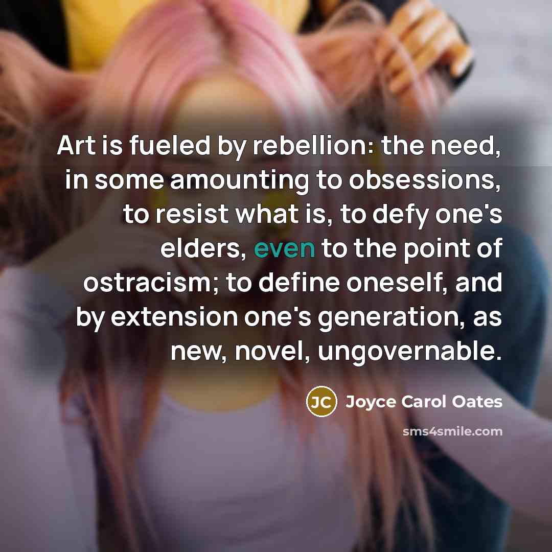 “Art is fueled by rebellion: the need, in some amounting…” quote by Joyce Carol Oates