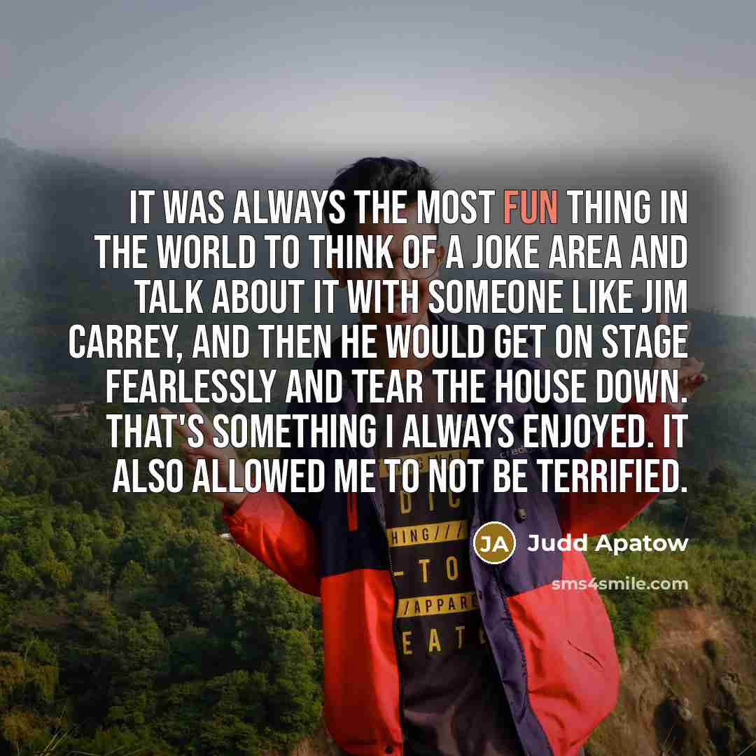 “It was always the most fun thing in the world…” quote by Judd Apatow