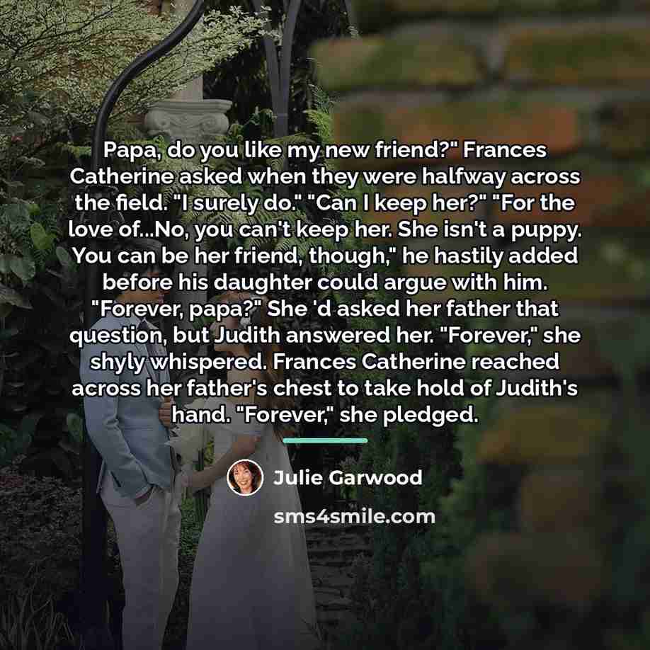 “Papa, do you like my new friend?" Frances Catherine asked…” quote by Julie Garwood