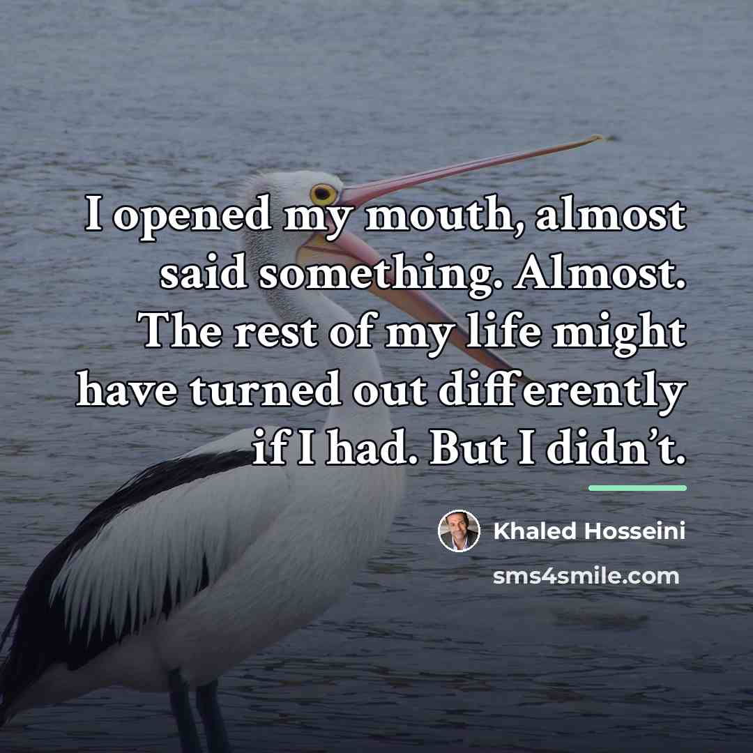 “I opened my mouth, almost said something. Almost. The rest…” quote by Khaled Hosseini