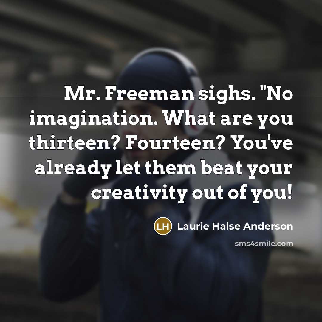 “Mr. Freeman sighs. "No imagination. What are you thirteen? Fourteen?…” quote by Laurie Halse Anderson