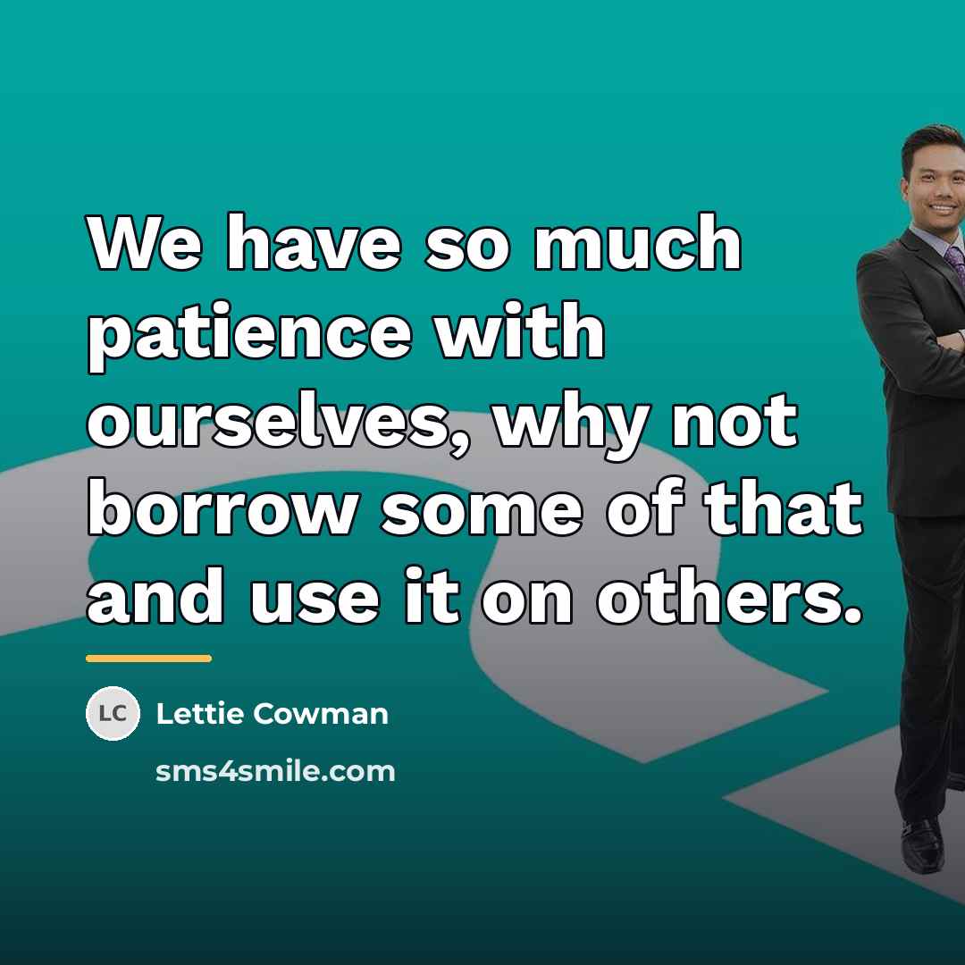 “We have so much patience with ourselves, why not borrow…” quote by Lettie Cowman
