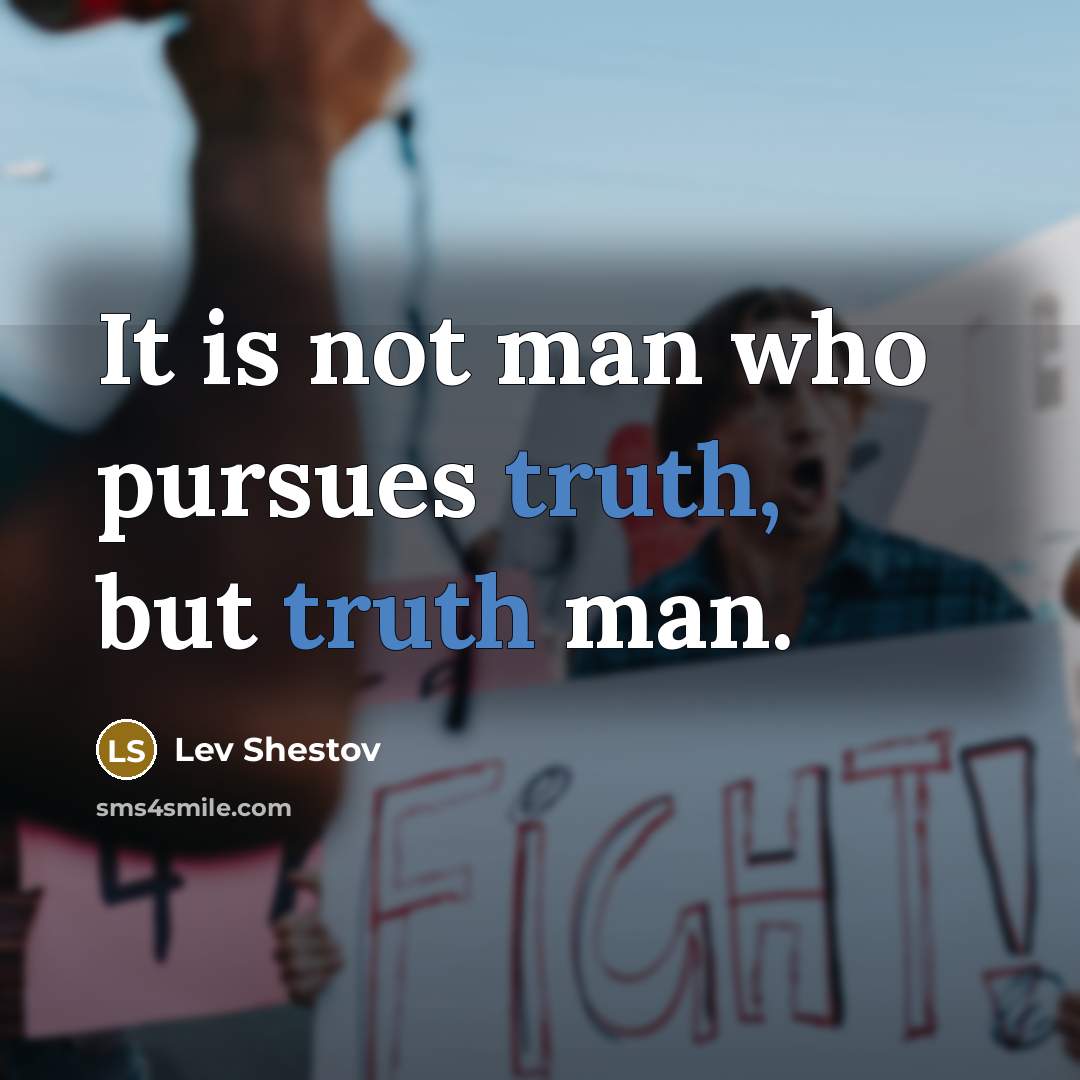 “It is not man who pursues truth, but truth man.…” quote by Lev Shestov