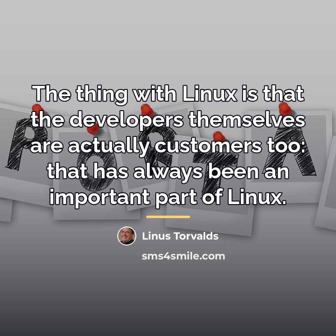 “The thing with Linux is that the developers themselves are…” quote by Linus Torvalds