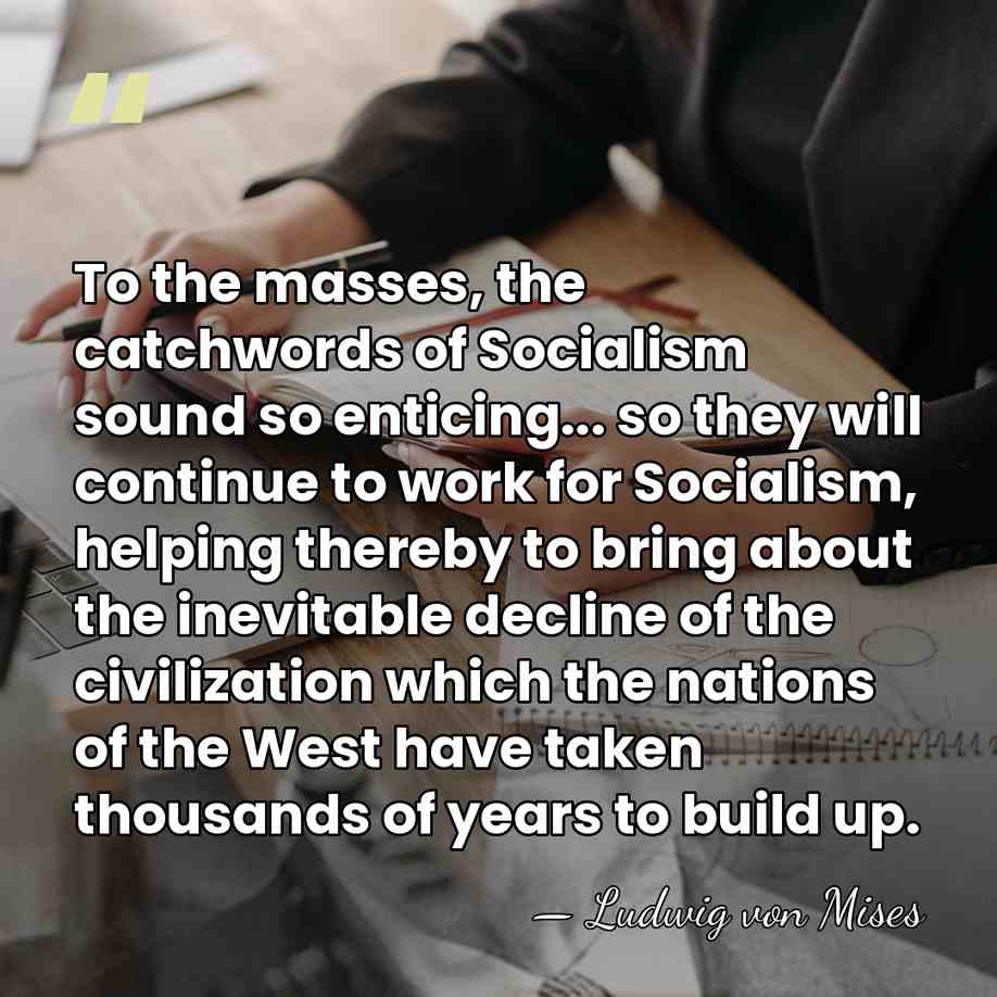 To the masses, the catchwords of Socialism sound so enticing... so they&hellip; - Ludwig von Mises