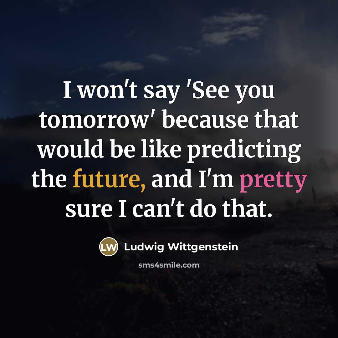 “I won't say 'See you tomorrow' because that would be…” quote by Ludwig Wittgenstein