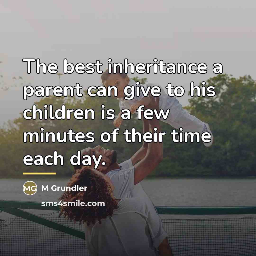 “The best inheritance a parent can give to his children…” quote by M Grundler