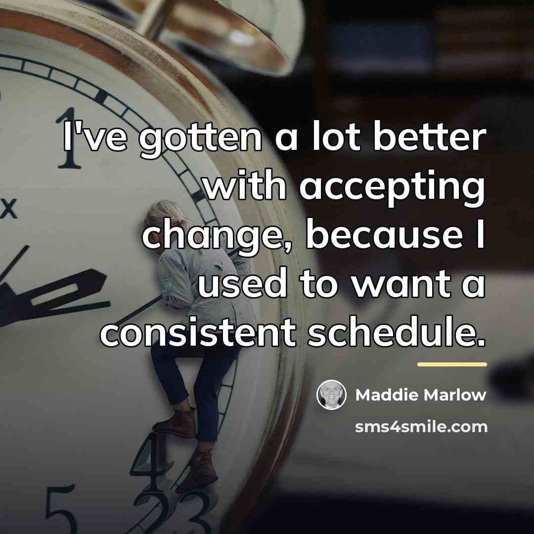 “I've gotten a lot better with accepting change, because I…” quote by Maddie Marlow