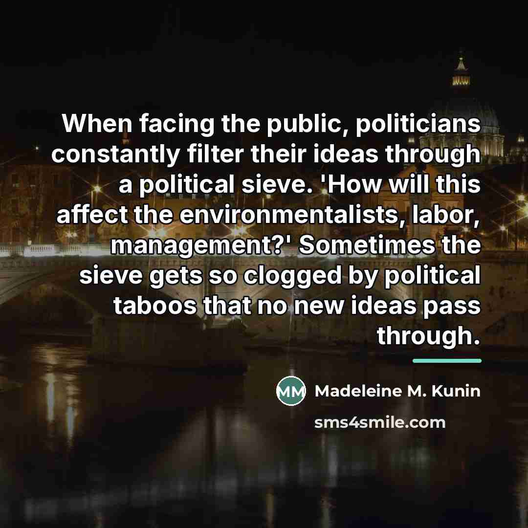 “When facing the public, politicians constantly filter their ideas through…” quote by Madeleine M. Kunin