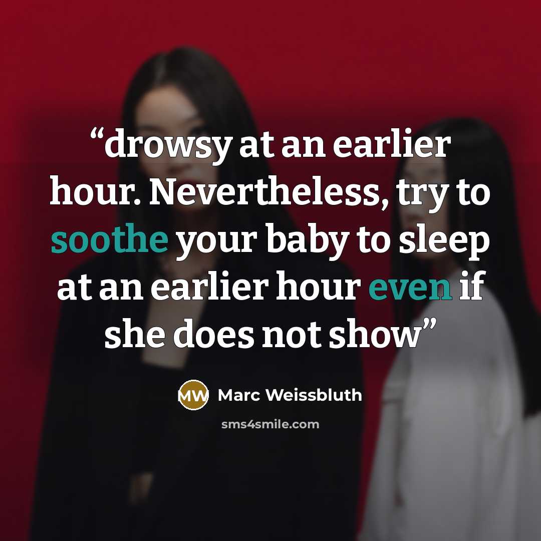 “drowsy at an earlier hour. Nevertheless, try to soothe your baby to sleep at an earlier hour even if she does not show” quote by Marc Weissbluth