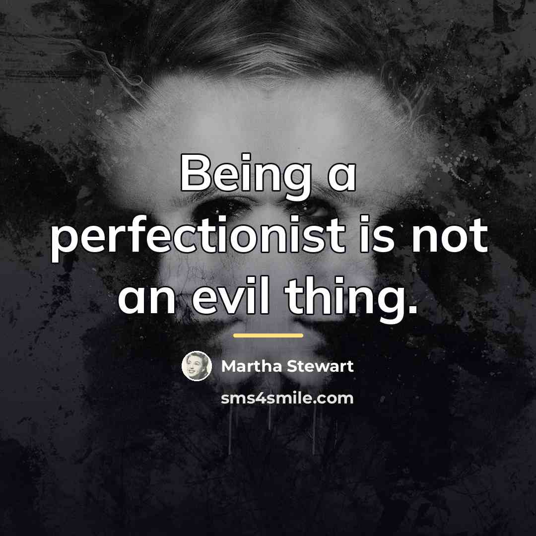 “Being a perfectionist is not an evil thing.…” quote by Martha Stewart