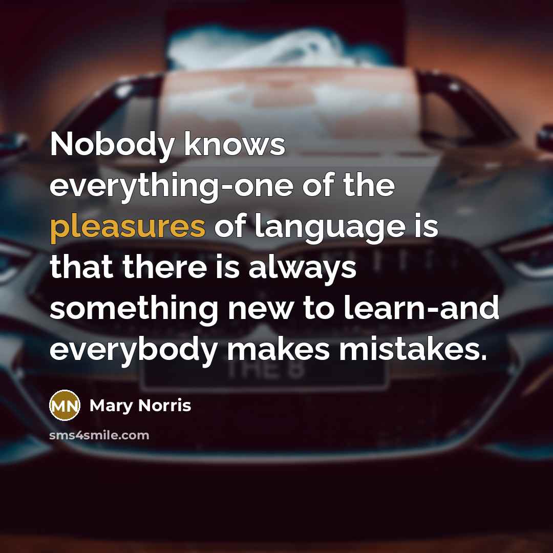 “Nobody knows everything-one of the pleasures of language is that…” quote by Mary Norris