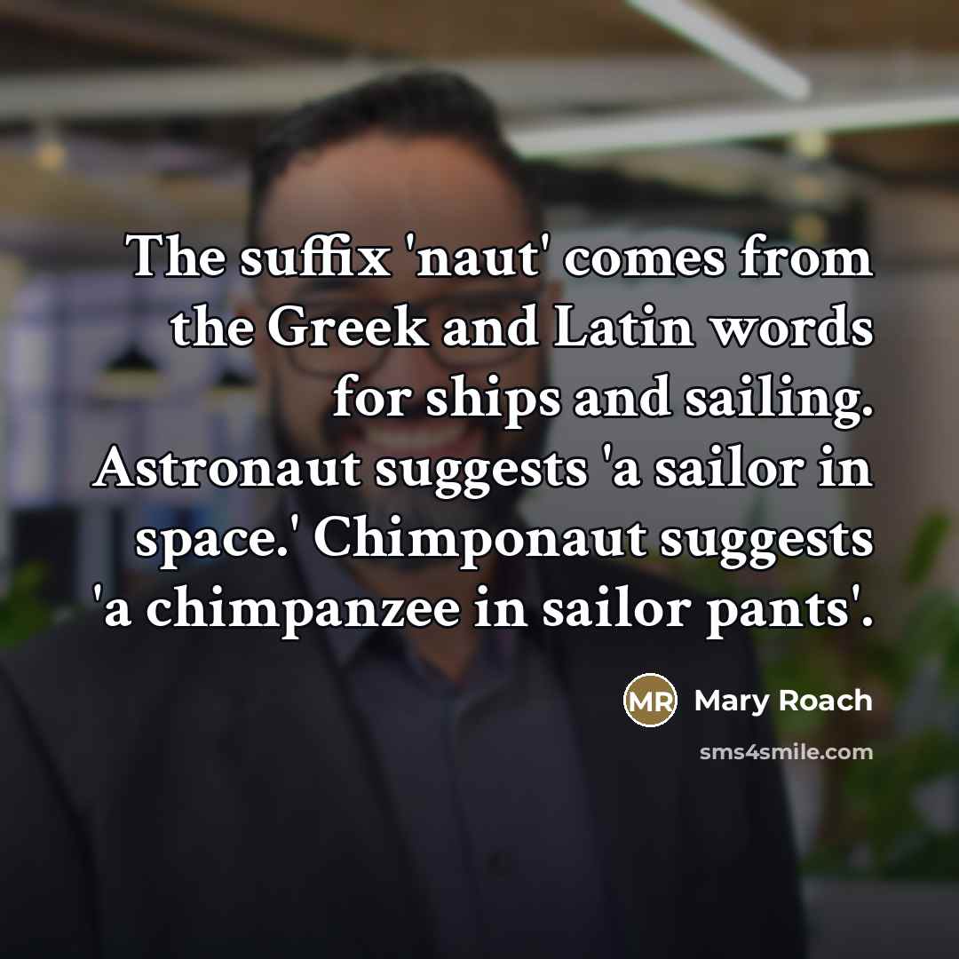 “The suffix 'naut' comes from the Greek and Latin words…” quote by Mary Roach