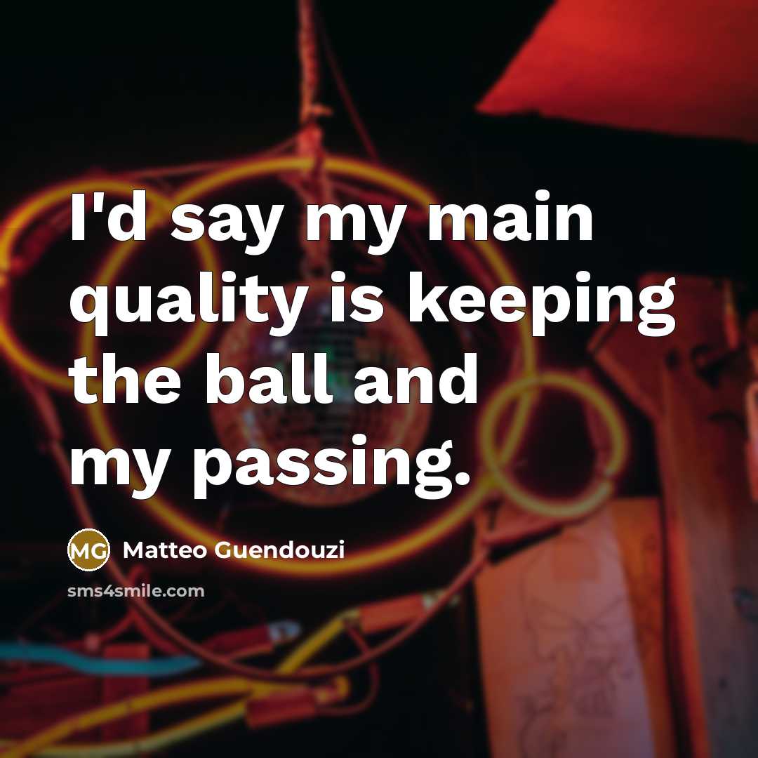 “I'd say my main quality is keeping the ball and…” quote by Matteo Guendouzi