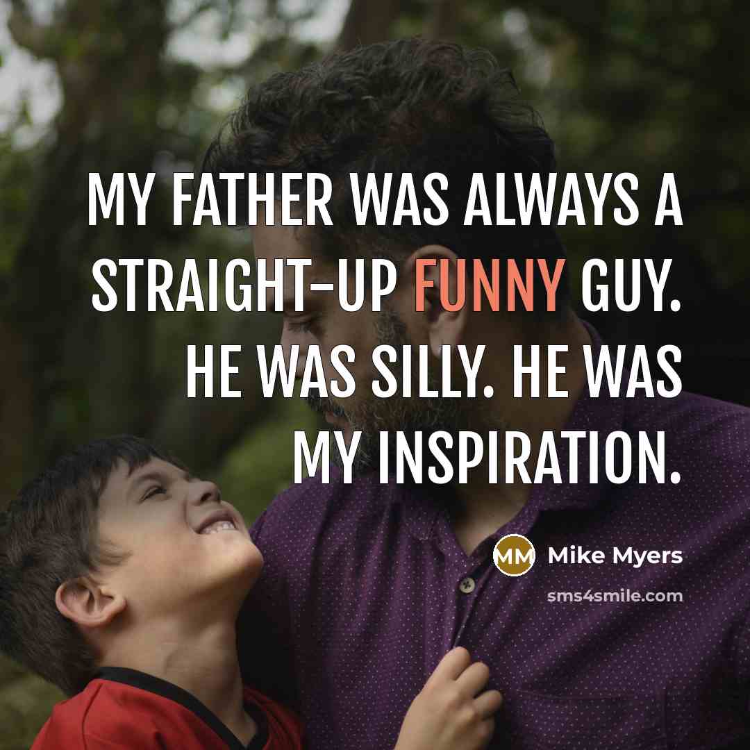 “My father was always a straight-up funny guy. He was…” quote by Mike Myers