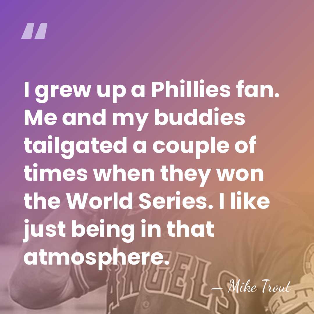 I grew up a Phillies fan. Me and my buddies tailgated a&hellip; - Mike Trout