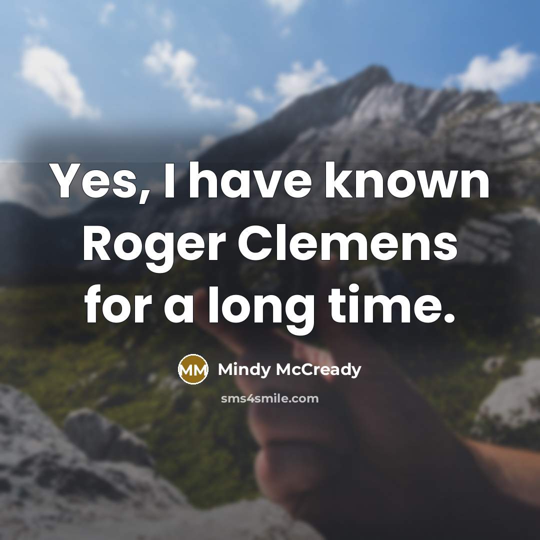 “Yes, I have known Roger Clemens for a long time.…” quote by Mindy McCready