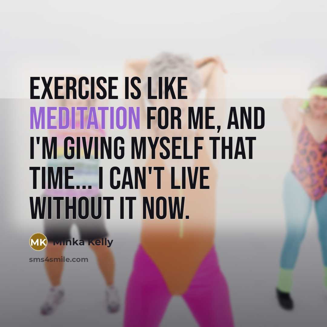 “Exercise is like meditation for me, and I'm giving myself…” quote by Minka Kelly